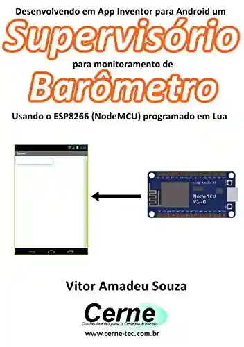 Livro PDF: Desenvolvendo em App Inventor para Android um Supervisório para monitoramento de Barômetro Usando o ESP8266 (NodeMCU) programado em Lua