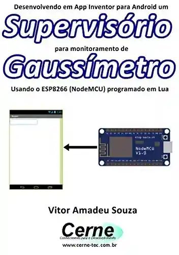 Livro PDF: Desenvolvendo em App Inventor para Android um Supervisório para monitoramento de Gaussímetro Usando o ESP8266 (NodeMCU) programado em Lua