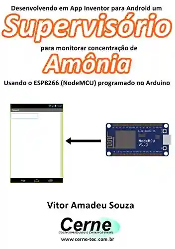 Capa do livro: Desenvolvendo em App Inventor para Android um Supervisório para monitorar concentração de Amônia Usando o ESP8266 (NodeMCU) programado no Arduino - Ler Online pdf