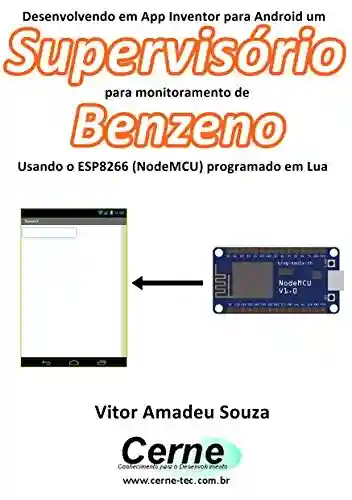 Capa do livro: Desenvolvendo em App Inventor para Android um Supervisório para monitorar concentração de Benzeno Usando o ESP8266 (NodeMCU) programado em Lua - Ler Online pdf
