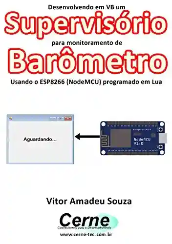Livro PDF: Desenvolvendo em VB um Supervisório para monitoramento de Barômetro Usando o ESP8266 (NodeMCU) programado em Lua