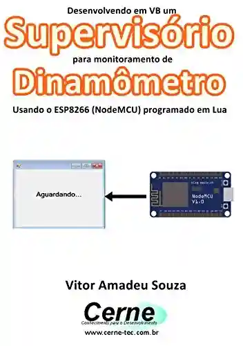 Capa do livro: Desenvolvendo em VB um Supervisório para monitoramento de Dinamômetro Usando o ESP8266 (NodeMCU) programado em Lua - Ler Online pdf