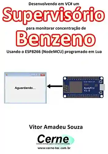 Livro PDF: Desenvolvendo em VC# um Supervisório para monitorar concentração de Benzeno Usando o ESP8266 (NodeMCU) programado em Lua