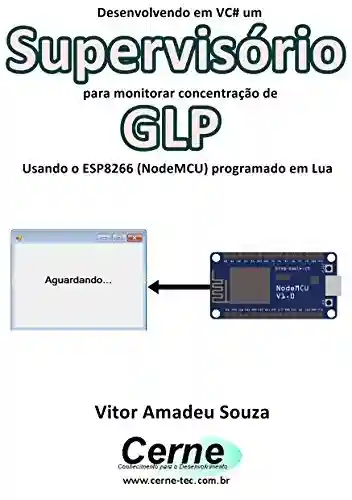Livro PDF: Desenvolvendo em VC# um Supervisório para monitorar concentração de GLP Usando o ESP8266 (NodeMCU) programado em Lua
