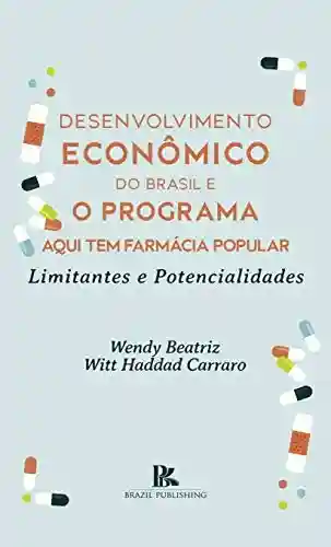 Capa do livro: Desenvolvimento econômico do Brasil e o programa aqui tem farmácia popular: limitantes e potencialidades - Ler Online pdf