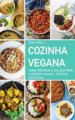 Livro PDF DIETA VEGANA: O guia para a cozinha vegana, como se tornar um vegan, o que fazer para adotar esta dieta e estilo de vida – inclui receitas veganas