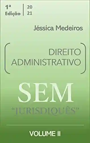 Livro PDF: Direito Administrativo – Sem Juridiquês: (Volume II) (Direito Administrativo | Sem “Jurisdiquês” (Por: Jéssica Medeiros) Livro 2)