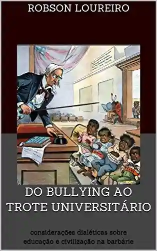 Livro PDF: Do Bullying ao Trote Universitário: considerações dialéticas sobre educação e civilização na barbárie