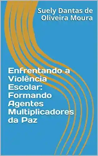 Livro PDF Enfrentando a Violência Escolar: Formando Agentes Multiplicadores da Paz