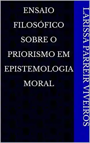 Capa do livro: Ensaio Filosófico Sobre O Priorismo em Epistemologia Moral - Ler Online pdf