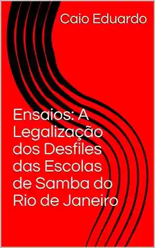 Capa do livro: Ensaios: A Legalização dos Desfiles das Escolas de Samba do Rio de Janeiro - Ler Online pdf