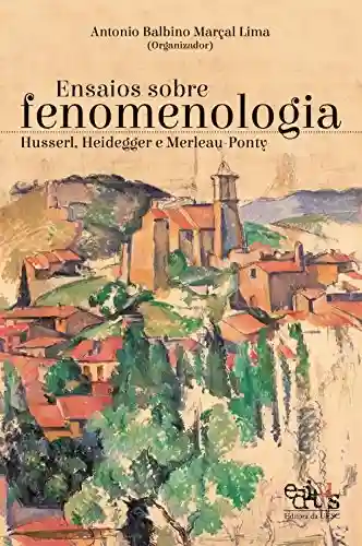 Capa do livro: Ensaios sobre fenomenologia: Husserl, Heidegger e Merleau-Ponty - Ler Online pdf