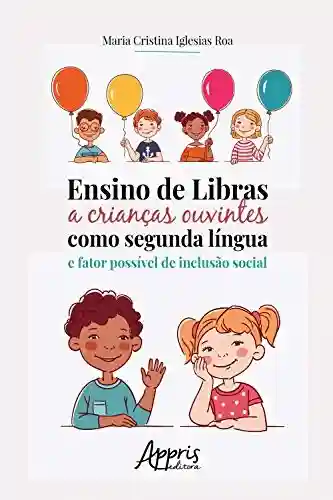 Capa do livro: Ensino de Libras a Crianças Ouvintes como Segunda Língua e Fator Possível de Inclusão Social - Ler Online pdf