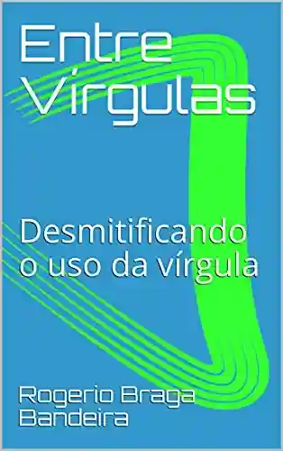 Livro PDF Entre Vírgulas: Desmitificando o uso da vírgula