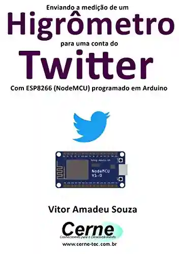 Livro PDF: Enviando a medição de um Higrômetro para uma conta do Twitter Com ESP8266 (NodeMCU) programado em Arduino