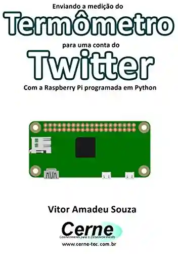 Livro PDF: Enviando a medição do Termômetro para uma conta do Twitter Com a Raspberry Pi programada em Python