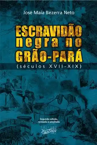 Livro PDF: Escravidão Negra no Grão-Pará: Séculos XVII – XIX