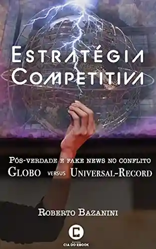 Livro PDF: Estratégia competitiva; Pós-verdade e fake news no conflito Globo versus Universal-Record
