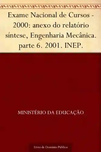 Livro PDF: Exame Nacional de Cursos – 2000: anexo do relatório síntese Engenharia Mecânica. parte 6. 2001. INEP.