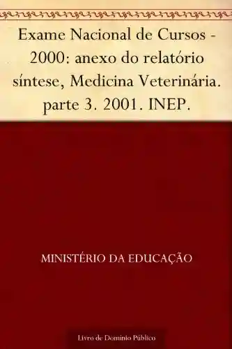 Livro PDF: Exame Nacional de Cursos – 2000: anexo do relatório síntese Medicina Veterinária. parte 3. 2001. INEP.