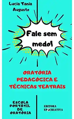 Capa do livro: Fale sem medo! Oratória Pedagógica e Técnicas Teatrais: Guia do Professor - Ler Online pdf