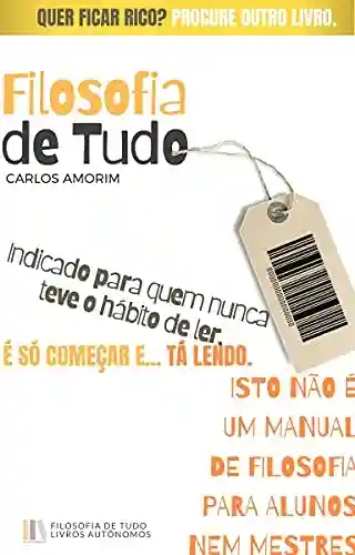 Capa do livro: Filosofia de Tudo: Contos filosóficos emendados uns nos outros: que não são contos, nem isso é um manual de filosofia. - Ler Online pdf