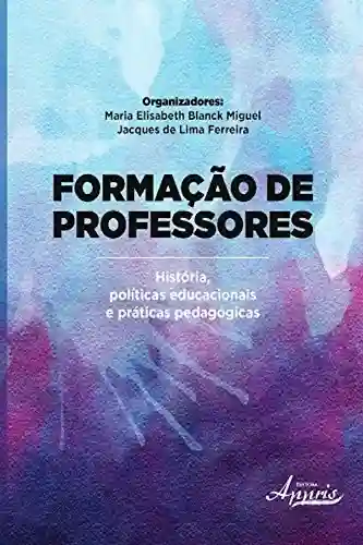 Livro PDF: Formação de professores: história, políticas educacionais e práticas pedagógicas (Educação e Pedagogia: Educação, Tecnologias e Transdisciplinaridades)