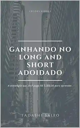 Capa do livro: GANHANDO NO LONG AND SHORT ADOIDADO: A ESTRATÉGIA QUE VOCÊ PAGA R$ 5.000,00 PARA APRENDER. - Ler Online pdf