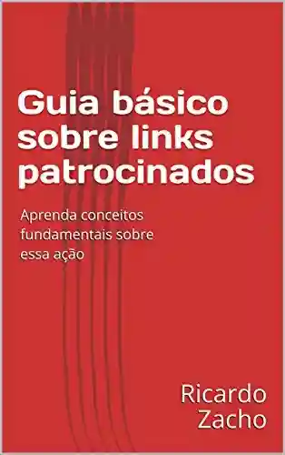 Capa do livro: Guia básico sobre links patrocinados: Aprenda conceitos fundamentais sobre essa ação - Ler Online pdf