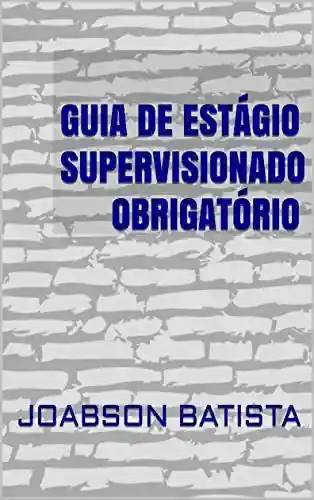 Livro PDF GUIA DE ESTÁGIO SUPERVISIONADO OBRIGATÓRIO