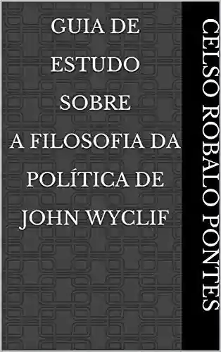 Capa do livro: Guia De Estudo Sobre A Filosofia Da Política de John Wyclif - Ler Online pdf