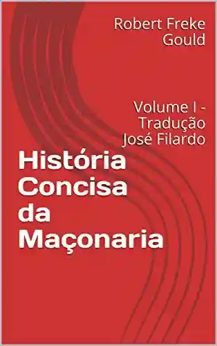 Capa do livro: História Concisa da Maçonaria: Volume I – Tradução José Filardo - Ler Online pdf