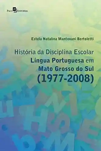 Capa do livro: História da Disciplina Escolar Língua Portuguesa em Mato Grosso do Sul (1977-2008) - Ler Online pdf