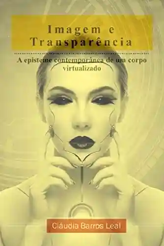 Livro PDF: Imagem e Transparência: a episteme contemporânea de um corpo virtualizado