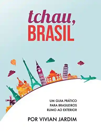 Livro PDF: Imigração: Tchau, Brasil – Um Guia Prático Para Brasileiros Rumo ao Exterior