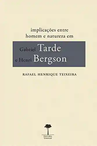 Livro PDF: IMPLICAÇÕES ENTRE HOMEM E NATUREZA EM GABRIEL TARDE E HENRI BERGSON (Série sobre Filósofos)