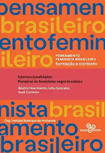 Livro PDF: Interseccionalidades: pioneiras do feminismo negro brasileiro (Pensamento feminista brasileiro)