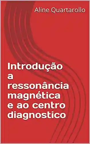 Capa do livro: Introdução a ressonância magnética e ao centro diagnostico - Ler Online pdf
