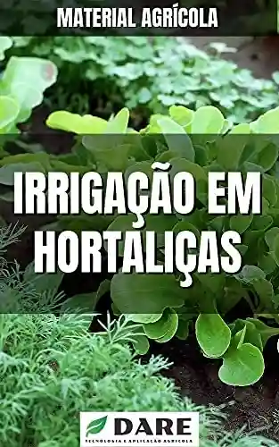 Livro PDF Irrigação em Hortaliças: O mais completo material para você que deseja implementar ou saber mais sobre esse assunto.