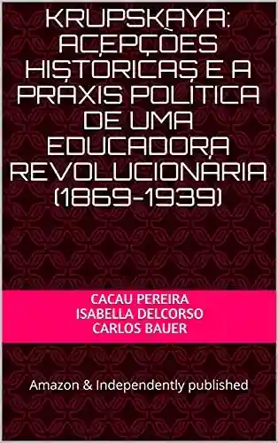 Capa do livro: Krupskaya: acepções históricas e a práxis política de uma educadora revolucionária (1869-1939) - Ler Online pdf