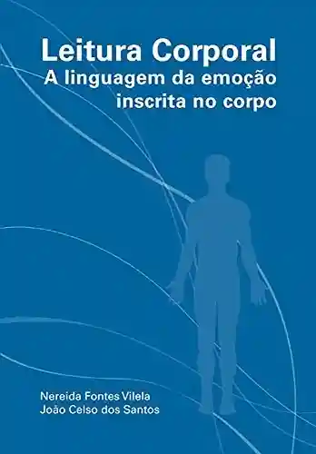 Capa do livro: Leitura Corporal: A linguagem da emoção inscrita no corpo - Ler Online pdf