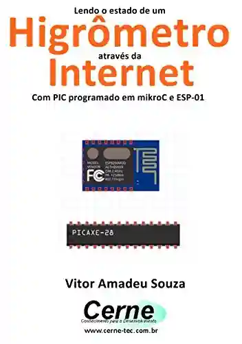 Capa do livro: Lendo o estado de um Higrômetro através da Internet Com PIC programado em mikroC e ESP-01 - Ler Online pdf