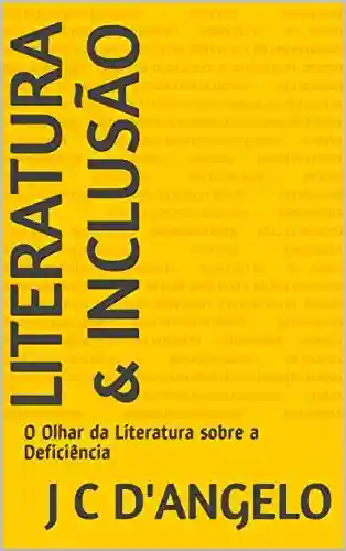 Capa do livro: Literatura & Inclusão: O Olhar da Literatura sobre a Deficiência - Ler Online pdf