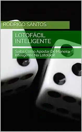 Livro PDF Lotofácil Inteligente: Saiba Como Apostar De Maneira Inteligente Na Lotofácil!