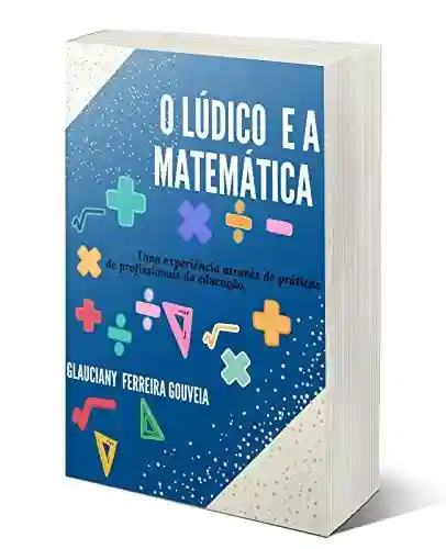 Capa do livro: Lúdico e a Matemática: Uma experiência através de praticas de profissionais da educação. - Ler Online pdf