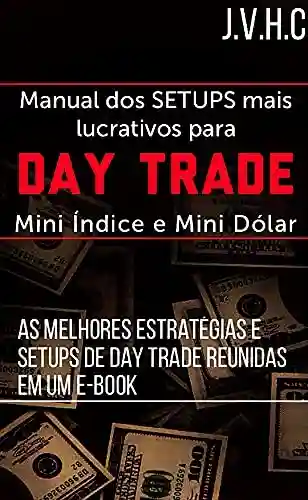 Capa do livro: Manual dos SETUPS Mais Lucrativos Para DAY TRADE: As Melhores Estratégias e SETUPS de Day Trade Reunidas em Um E-BOOK - Ler Online pdf