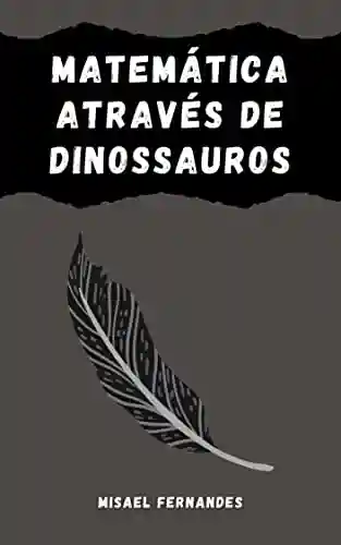 Capa do livro: Matemática Através de Dinossauros - Ler Online pdf