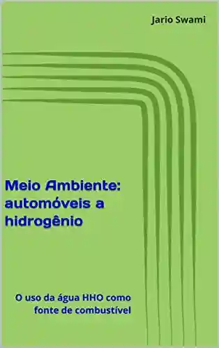 Livro PDF: Meio Ambiente: automóveis a hidrogênio: O uso da água HHO como fonte de combustível