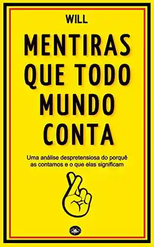 Capa do livro: Mentiras que todo mundo conta: Uma análise despretensiosa do por quê as contamos e o que elas significam - Ler Online pdf