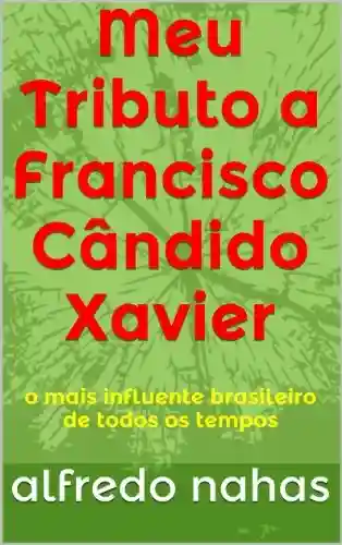 Livro PDF: Meu Tributo a Francisco Cândido Xavier: o mais influente brasileiro de todos os tempos
